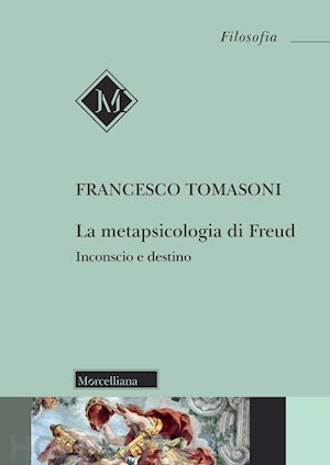 tomasoni francesco - la metapsicologia di freud. inconscio e destino