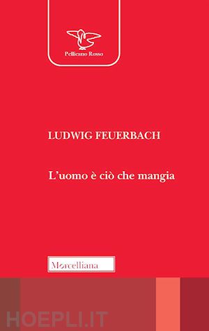 feuerbach ludwig; tomasoni f. (curatore) - l'uomo e' cio' che mangia