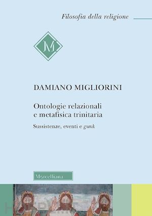 migliorini damiano - ontologie relazionali e metafisica trinitaria. sussistenze, eventi e gunk