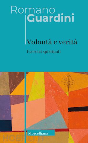 guardini romano - volontà e verità. esercizi spirituali. nuova ediz.