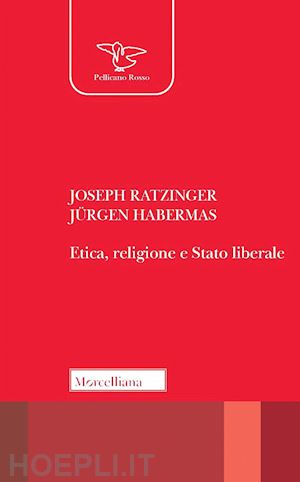 benedetto xvi (joseph ratzinger); habermas jurgen; nicoletti m. (curatore) - etica, religione e stato liberale. nuova ediz.