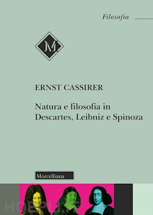 cassirer ernst - natura e filosofia in descartes, leibniz e spinoza. lezioni e conferenze 1933/37