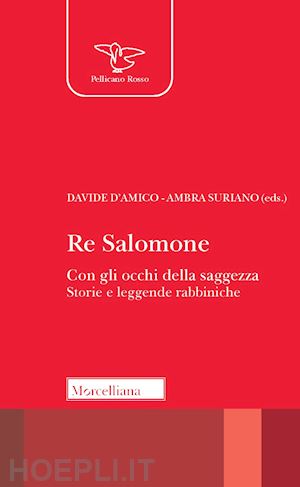 d'amico d.(curatore); suriano a.(curatore) - re salomone. con gli occhi della saggezza. storie e leggende rabbiniche