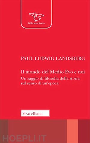 landsberg paul ludwig; cunico g. (curatore) - mondo del medio evo e noi. un saggio di filosofia della storia sul senso di un'e