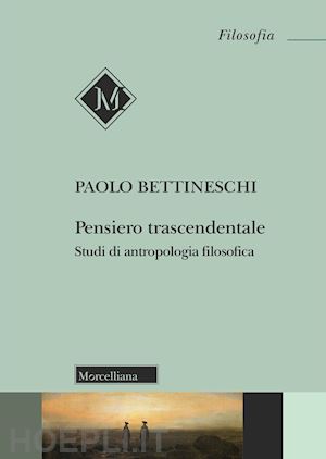 bettineschi paolo - pensiero trascendentale. studi di antropologia filosofica