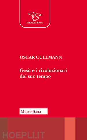 cullmann oscar - gesu' e i rivoluzionari del suo tempo