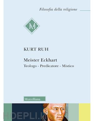 ruh kurt - meister eckhart. teologo, predicatore, mistico. nuova ediz.