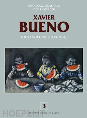 faccenda g. (curatore); bueno m. i. (curatore) - catalogo generale delle opere di xavier bueno vol. 3