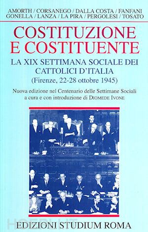 ivone d.(curatore) - costituzione e costituente. la xix settimana sociale dei cattolici d'italia (firenze, 22-28 ottobre 1945)