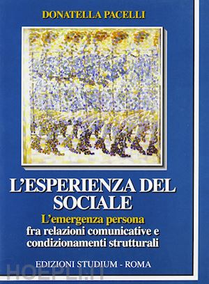 pacelli donatella - l'esperienza del sociale. l'emergenza persona fra relazioni comunicative e