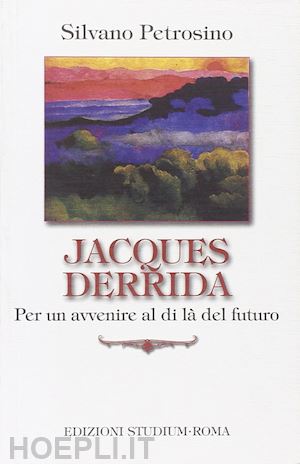 petrosino silvano - jacques derrida. per un avvenire al di la' del futuro