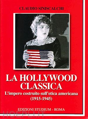 siniscalchi claudio - la hollywood classica. l'impero costruito sull'etica americana (1915-1945)