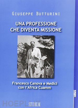 butturini giuseppe - una professione che diventa missione. francesco canova e medici con l'africa cuamm