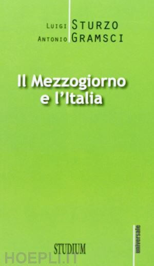 sturzo luigi; gramsci antonio - il mezzogiorno e l'italia