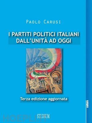 carusi paolo - i partiti politici italiani dall'unita' ad oggi