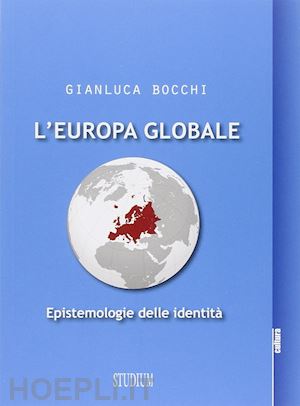 bocchi gianluca - l'europa globale. epistemologie dell'identita'