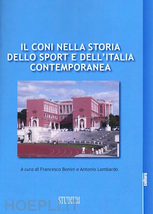 bonini f. (curatore); lombardo a. (curatore) - il coni nella storia dello sport e dell'italia contemporanea