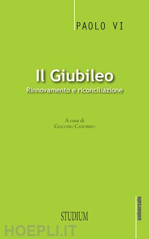 paolo vi; canobbio giacomo (curatore) - il giubileo. rinnovamento e riconciliazione