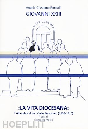 giovanni xxiii - «la vita diocesana». vol. 1: all'ombra di san carlo borromeo (1909-1910)