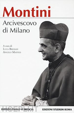 maffeis a. (curatore); bressan l. (curatore) - montini arcivescovo di milano