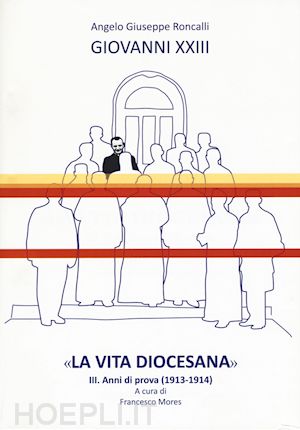 giovanni xxiii - «la vita diocesana». vol. 3: anni di prova (1913-1914)