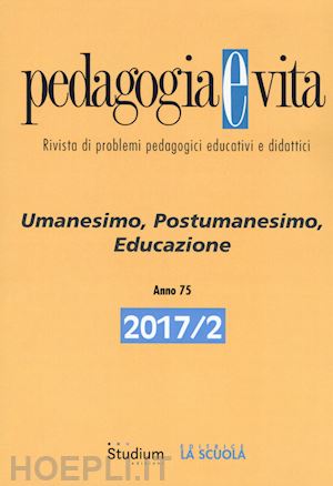  - pedagogia e vita 2017/2 - anno 75 - umanesimo postumanesimo, educazione