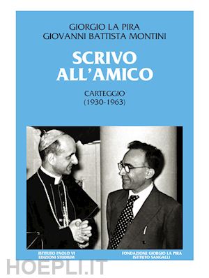 montini giovanni battista; la pira giorgio - scrivo all'amico. carteggio (1930-1963)