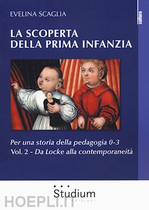 scaglia evelina - scoperta della prima infanzia. per una storia della pedagogia 0-3 - vol. 2