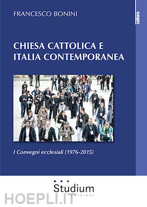 bonini francesco - chiesa cattolica e italia contemporanea. i convegni ecclesiali (1976-2015)