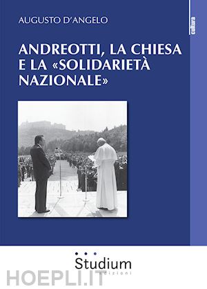 d'angelo augusto - andreotti, la chiesa italiana e la solidarieta' nazionale