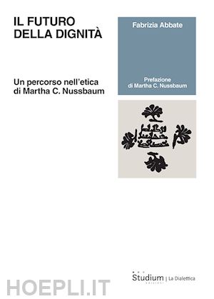 abbate fabrizia - il futuro della dignita'. un percorso nell'etica di martha c. nussbaum