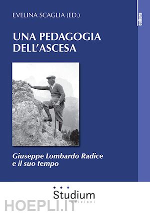 scaglia e. (curatore) - una pedagogia dell'ascesa. giuseppe lombardo radice e il suo tempo