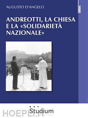 augusto d'angelo - andreotti, la chiesa e la «solidarietà nazionale»