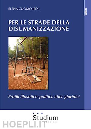 cuomo e. (curatore) - le strade della disumanizzazione. profili filosofico-politici, etici, giuridici