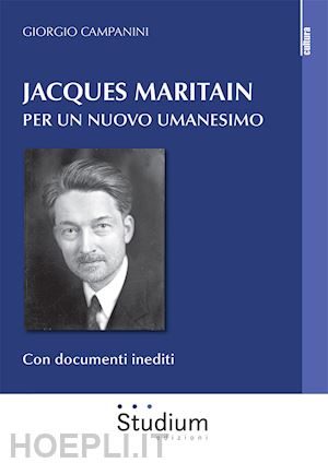 campanini giorgio - jacques maritain. per un nuovo umanesimo