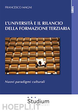 magni francesco - universita' e il rilancio della formazione terziaria. nuovi paradigmi culturali