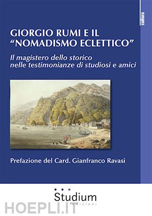  - giorgio rumi e il «nomadismo eclettico». il magistero dello storico nelle testimonianze di studiosi e amici