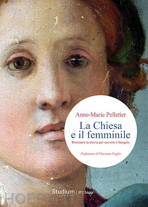 pellettier anne-marie - la chiesa e il femminile. rivisitare la storia per servire il vangelo