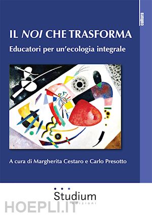 cestaro m. (curatore); presotto c. (curatore) - il noi che trasforma. educatori per un'ecologia integrale