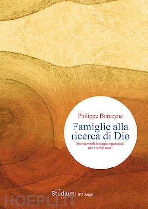 bordeyne philippe - famiglie alla ricerca di dio. orientamenti teologici e pastorali per i tempi nuo