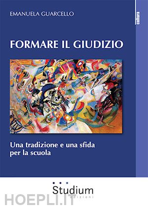 guarcello emanuela - formare il giudizio. una tradizione e una sfida per la scuola