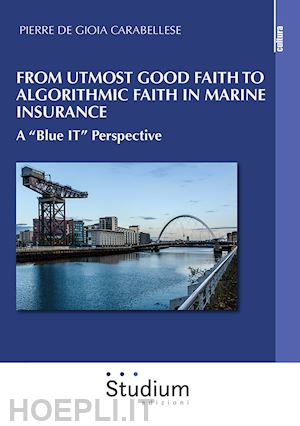 de gioia carabellese pierre - from utmost good faith to algorithmic faith in marine insurance. a «blue it» perspective