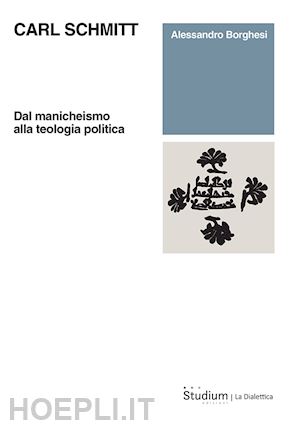 borghesi alessandro - carl schmitt. dal manicheismo alla teologia politica