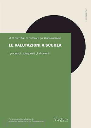 carruba maria concetta; de santis cristiana; giacomoantonio andrea - le valutazioni a scuola. i processi, i protagonisti, gli strumenti