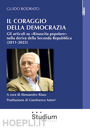 bodrato guido - il coraggio della democrazia. gli articoli su «rinascita popolare» nella deriva della seconda repubblica (2011-2023)