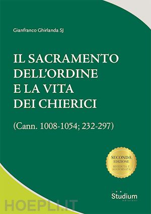 ghirlanda gianfranco - il sacramento dell'ordine e la vita dei chierici. (cann. 1008-1054; 232-297)