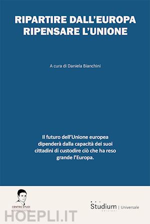 bianchini d.(curatore) - ripartire dall'europa. ripensare l'unione