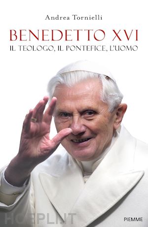 tornielli andrea - benedetto xvi. il teologo, il pontefice, l'uomo