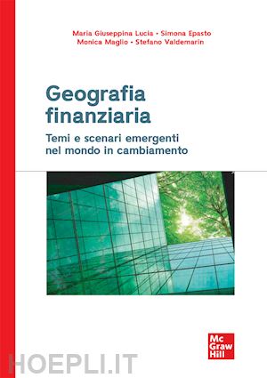 lucia maria giuseppina; epasto simona; maglio monica - geografia finanziaria. temi e scenari emergenti nel mondo in cambiamento