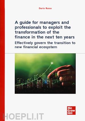 russo dario - a guide for managers and professionals to exploit the transformation of the finance in the next ten years. effectively govern the transition to new financial ecosystem